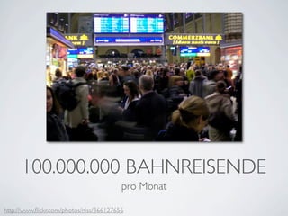 100.000.000 BAHNREISENDE
                                         pro Monat

http://www.ﬂickr.com/photos/niss/366127656
 