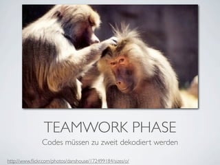 TEAMWORK PHASE
               Codes müssen zu zweit dekodiert werden

http://www.ﬂickr.com/photos/danshouse/172499184/sizes/o/
 