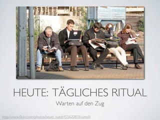 HEUTE: TÄGLICHES RITUAL
                                  Warten auf den Zug

http://www.ﬂickr.com/photos/beuel_sued/455620858/sizes/l/
 