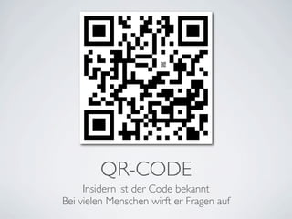 QR-CODE
     Insidern ist der Code bekannt
Bei vielen Menschen wirft er Fragen auf
 