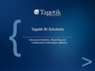 Tagetik BI Solutions

Advanced Analytics, Reporting and
  Collaborative Information Delivery
 