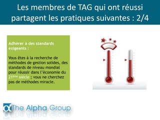 Les membres de TAG qui ont réussi
partagent les pratiques suivantes : 2/4
Adhérer à des standards
exigeants :
Vous êtes à ...