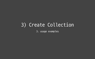 3) Create Collection
3. usage examples
 