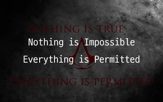 Nothing is Impossible

Everything is Permitted
 