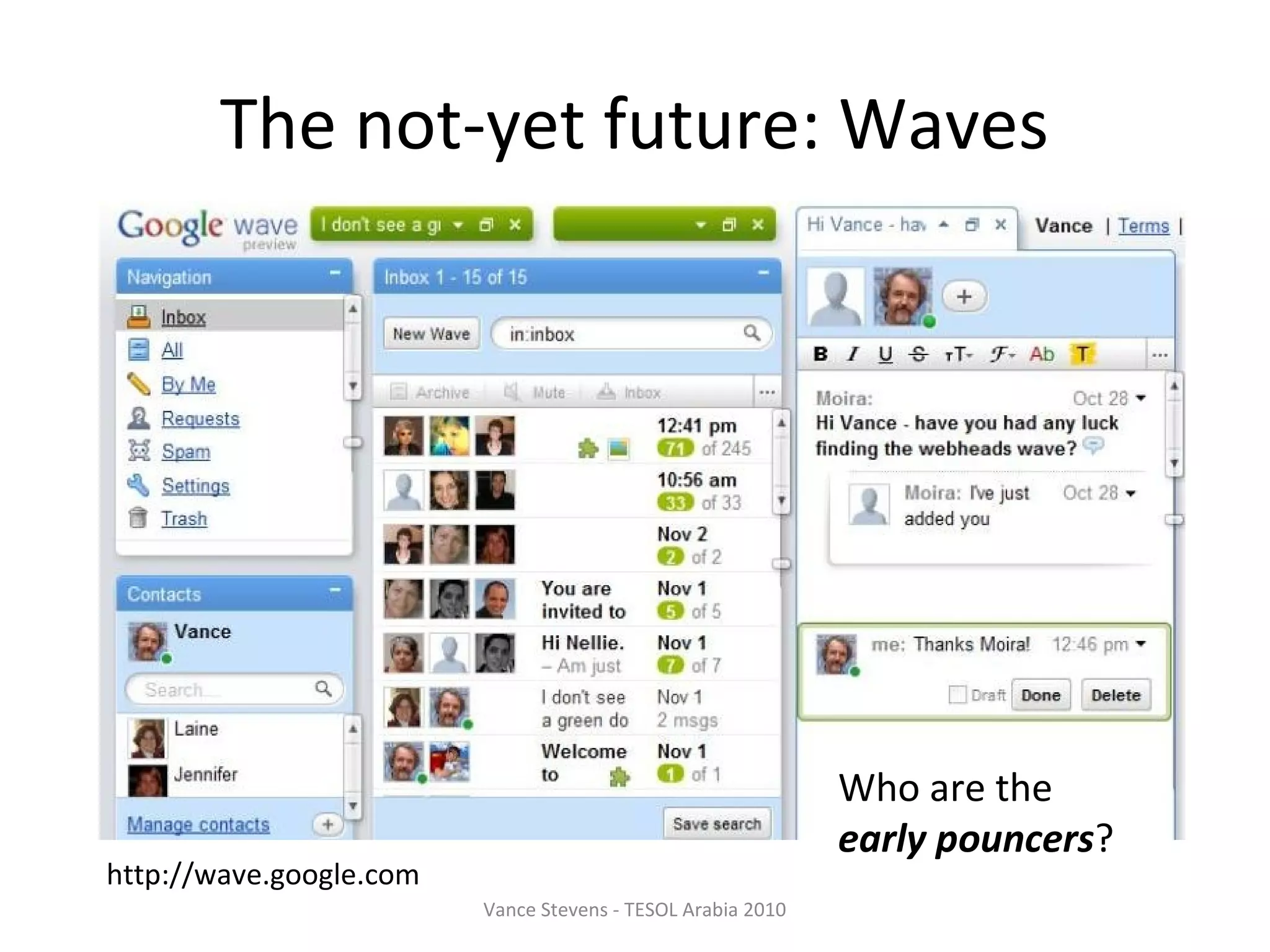 The not-yet future: Waves




                                                             Who are the
                                                             early pouncers?
http://wave.google.com
                         Vance Stevens - TESOL Arabia 2010
 