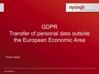 GDPR
Transfer of personal data outside
the European Economic Area
Rutger Ketting
 