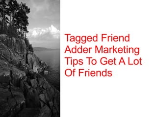 Tagged Friend Adder Marketing Tips To Get A Lot Of Friends 