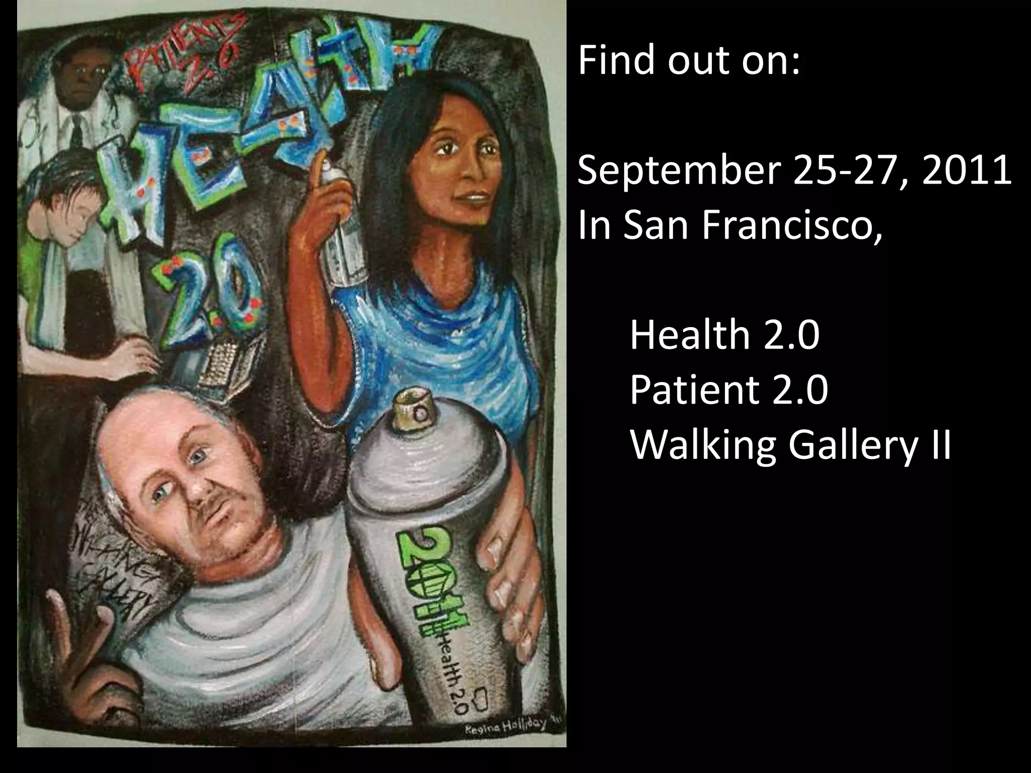 Find out on:September 25-27, 2011In San Francisco,     Health 2.0     Patient 2.0     Walking Gallery II