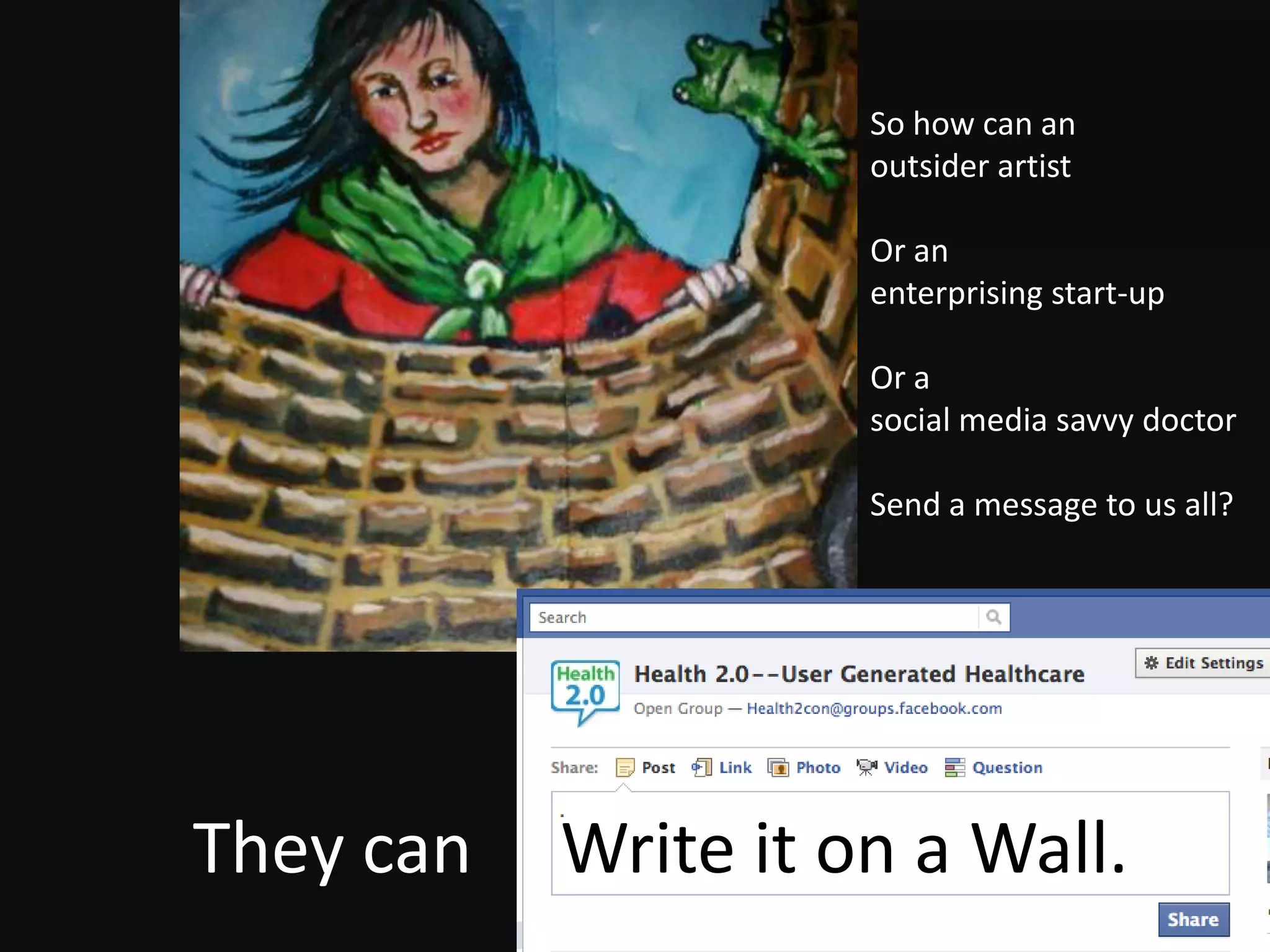 So how can an outsider artistOr an enterprising start-upOr a social media savvy doctorSend a message to us all?They can     Write it on a Wall.
