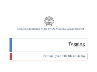 Academic Awareness Video by UG Academic Affairs Council




                                          Tagging

                     For final year IITB UG students
 
