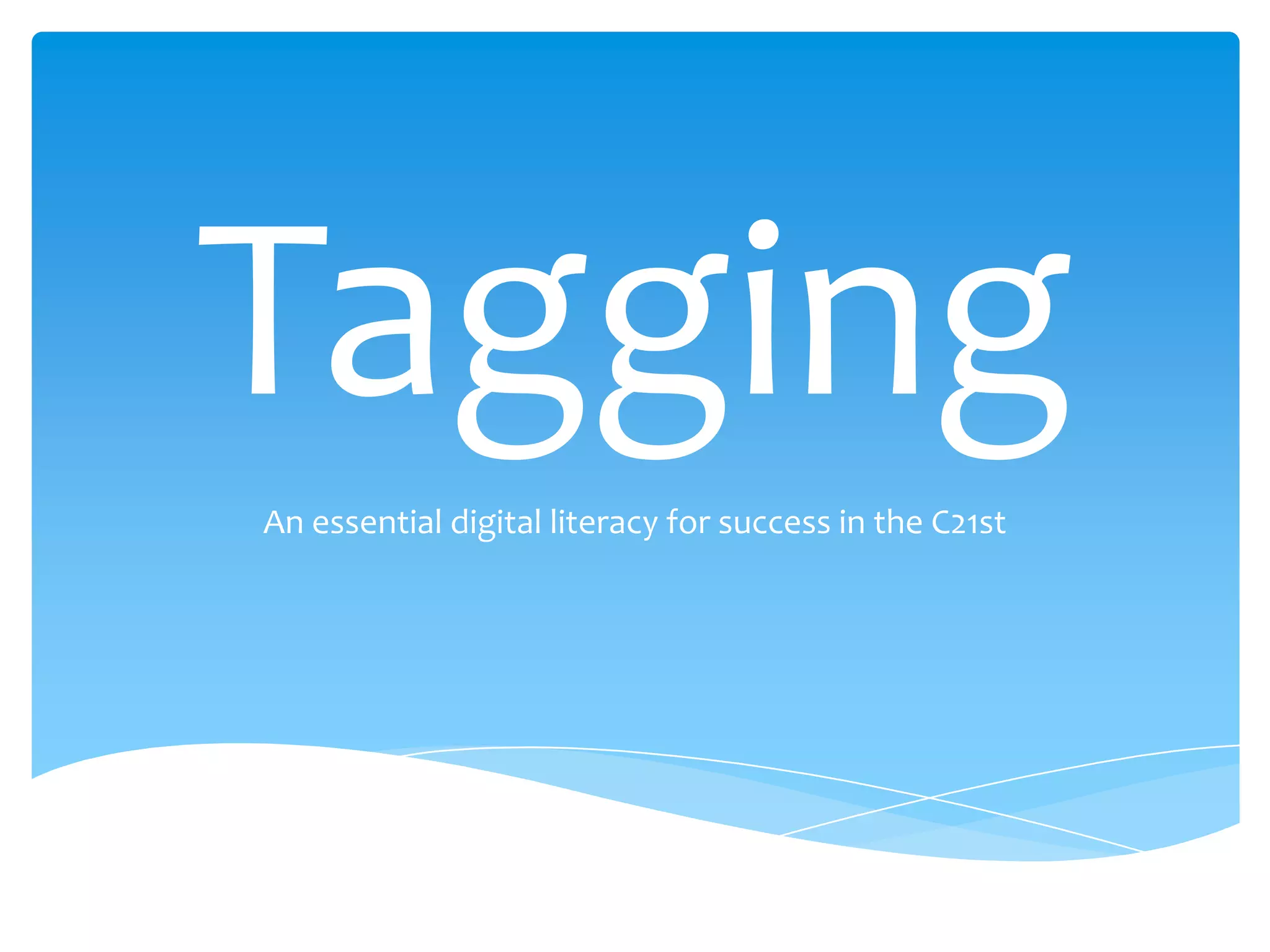 Tagging
An essential digital literacy for success in the C21st