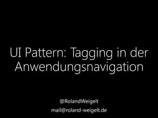 UI Pattern: Tagging in der
Anwendungsnavigation
@RolandWeigelt
mail@roland-weigelt.de
 