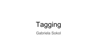 Tagging
Gabriela Sokol
 