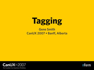 Tagging
       Gene Smith
CanUX 2007 • Banff, Alberta