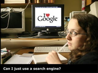 Can I just use a search engine? 