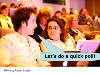 Photo by Robert Scales  Let’s do a quick poll! 