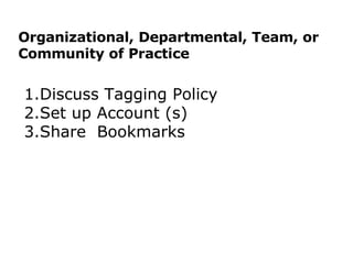 Organizational, Departmental, Team, or Community of Practice Discuss Tagging Policy Set up Account (s) Share  Bookmarks 
