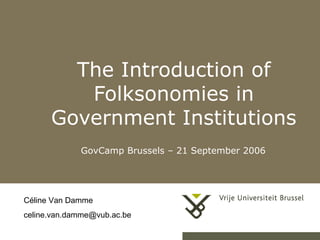 The Introduction of Folksonomies in Government Institutions GovCamp Brussels – 21 September 2006 Céline Van Damme [email_address] 