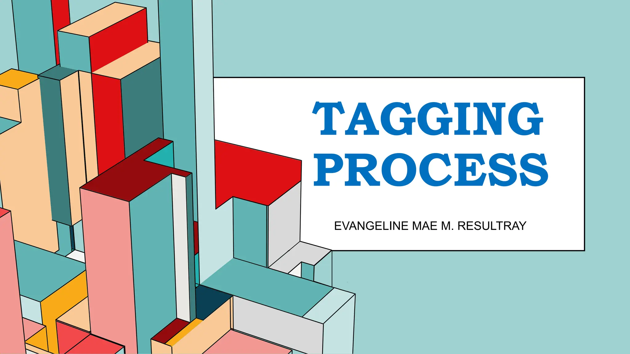 6.53
EVANGELINE MAE M. RESULTRAY
TAGGING
PROCESS