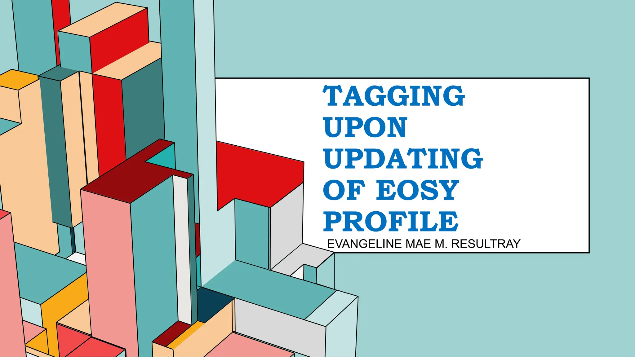 6.53
EVANGELINE MAE M. RESULTRAY
TAGGING
UPON
UPDATING
OF EOSY
PROFILE