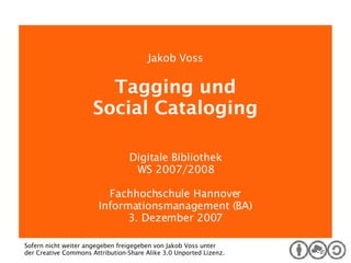 [object Object],Jakob Voss Tagging und Social Cataloging Digitale Bibliothek WS 2007/2008 Fachhochschule Hannover Informationsmanagement (BA) 3. Dezember 2007 
