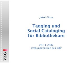 Jakob Voss Tagging und Social Cataloging für Bibliothekare   29.11.2007 Verbundzentrale des GBV 