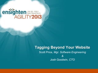 Enterprise Tag Management




                      Tagging Beyond Your Website
                            Scott Price, Mgr. Software Engineering
                                               &
                                      Josh Goodwin, CTO
 