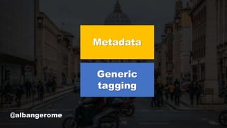 Metadata
@albangerome
Generic
tagging
 