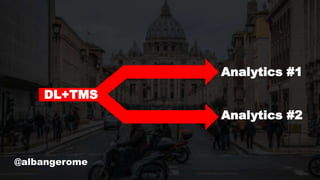 @albangerome
Analytics #1
Analytics #2
DL+TMS
 