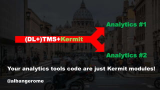 @albangerome
Analytics #1
Analytics #2
(DL+)TMS+Kermit
Your analytics tools code are just Kermit modules!
 