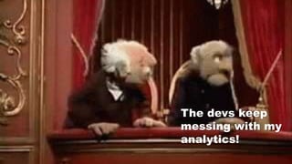 The devs keep
messing with my
analytics!
 