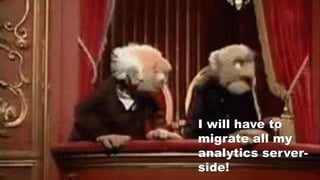 I will have to
migrate all my
analytics server-
side!
 