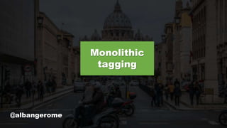 @albangerome
Monolithic
tagging
 