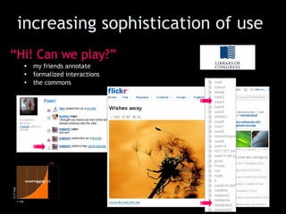 increasing sophistication of use “ Hi! Can we play?” my friends annotate  formalized interactions the commons 