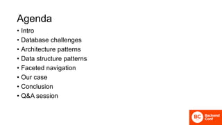 Agenda
• Intro
• Database challenges
• Architecture patterns
• Data structure patterns
• Faceted navigation
• Our case
• Conclusion
• Q&A session
 