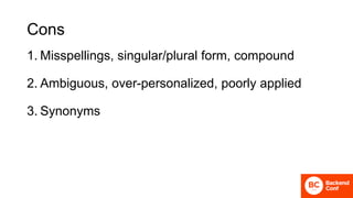Cons
1. Misspellings, singular/plural form, compound
2. Ambiguous, over-personalized, poorly applied
3. Synonyms
 