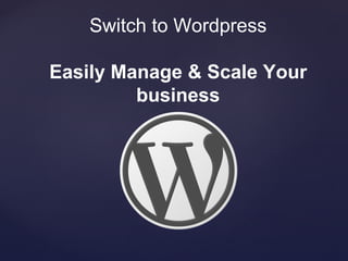 Switch to Wordpress

Easily Manage & Scale Your
         business
 