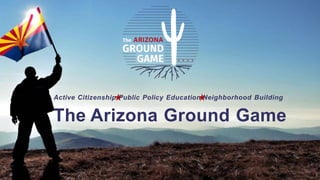 Active Citizenship Public Policy Education Neighborhood Building
The Arizona Ground Game
 