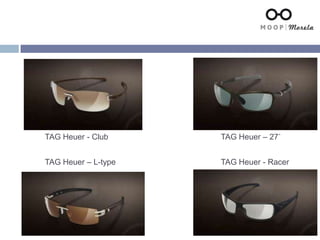 TAG Heuer - Club
TAG Heuer – L-type
TAG Heuer – 27˙
TAG Heuer - Racer
 