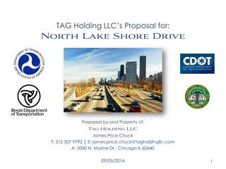 TAG Holding LLC’s Proposal for: 
Prepared by and Property of: 
James Price Chuck 
T: 312 507 9792 │ E: james.price.chuck@tagholdingllc.com 
A: 5000 N. Marine Dr., Chicago IL 60640 
09/05/2014 
1  