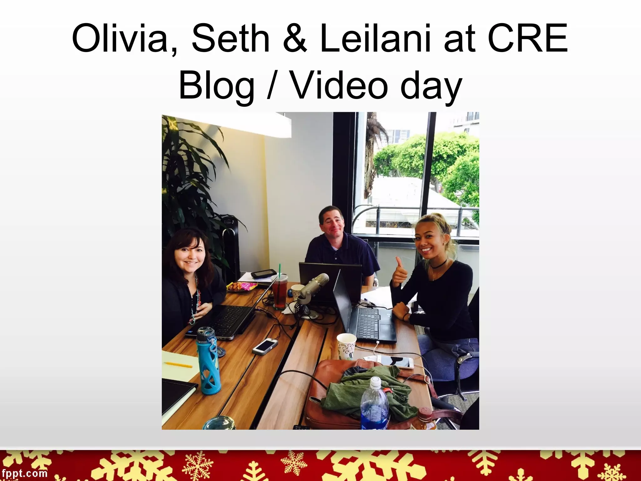 Olivia, Seth & Leilani at CRE
Blog / Video day
 