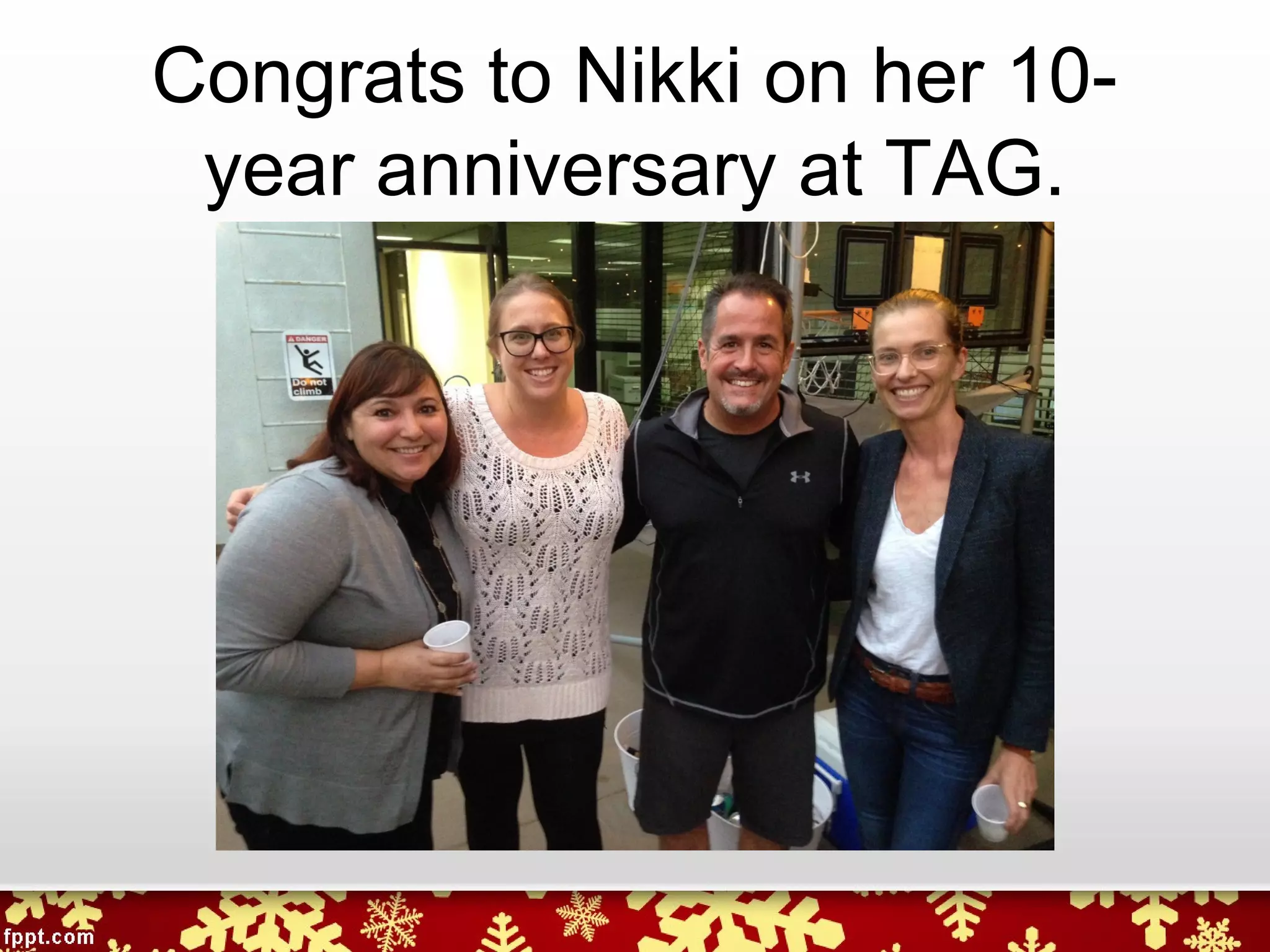 Congrats to Nikki on her 10-
year anniversary at TAG.
 
