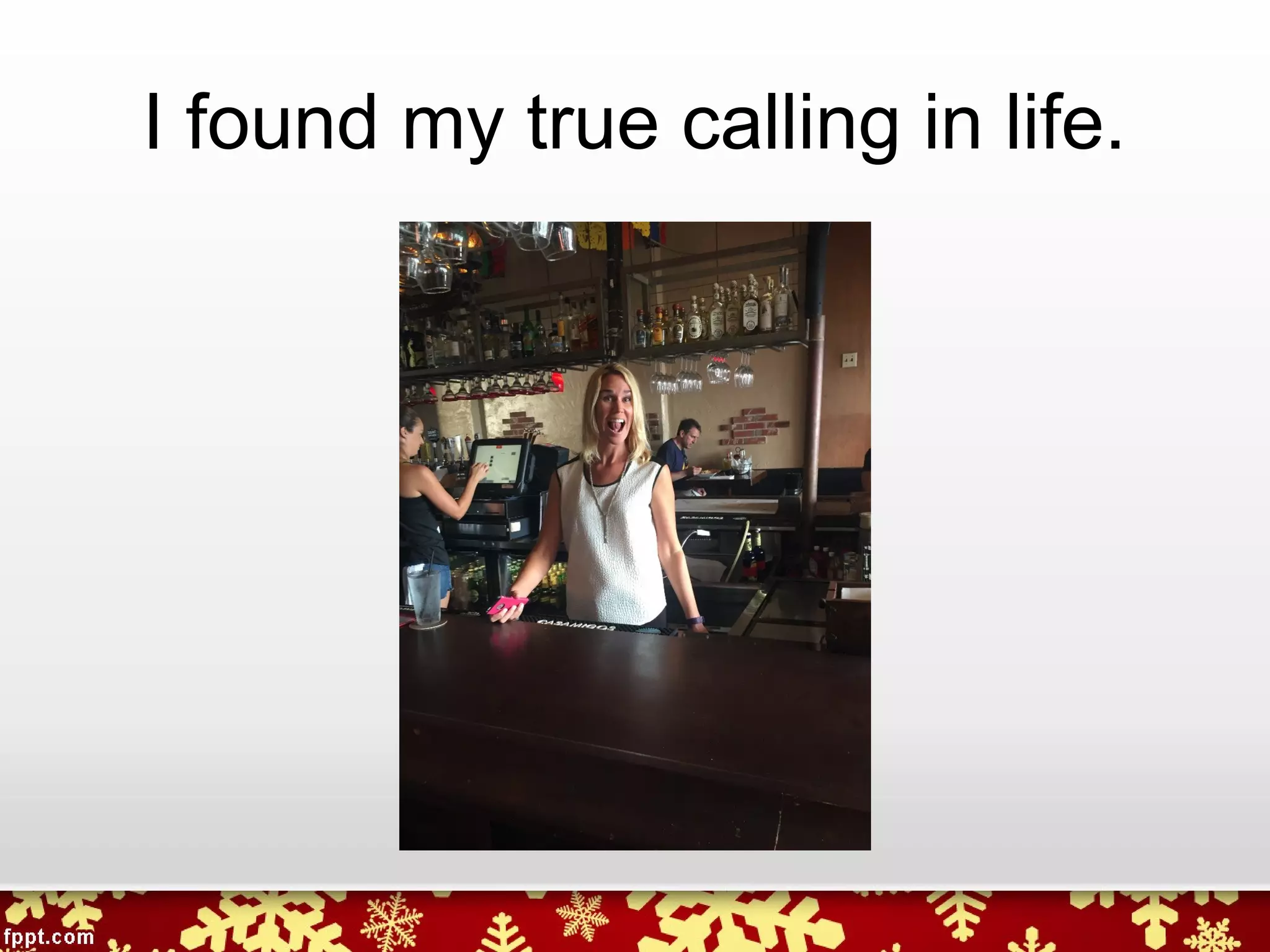 I found my true calling in life.
 