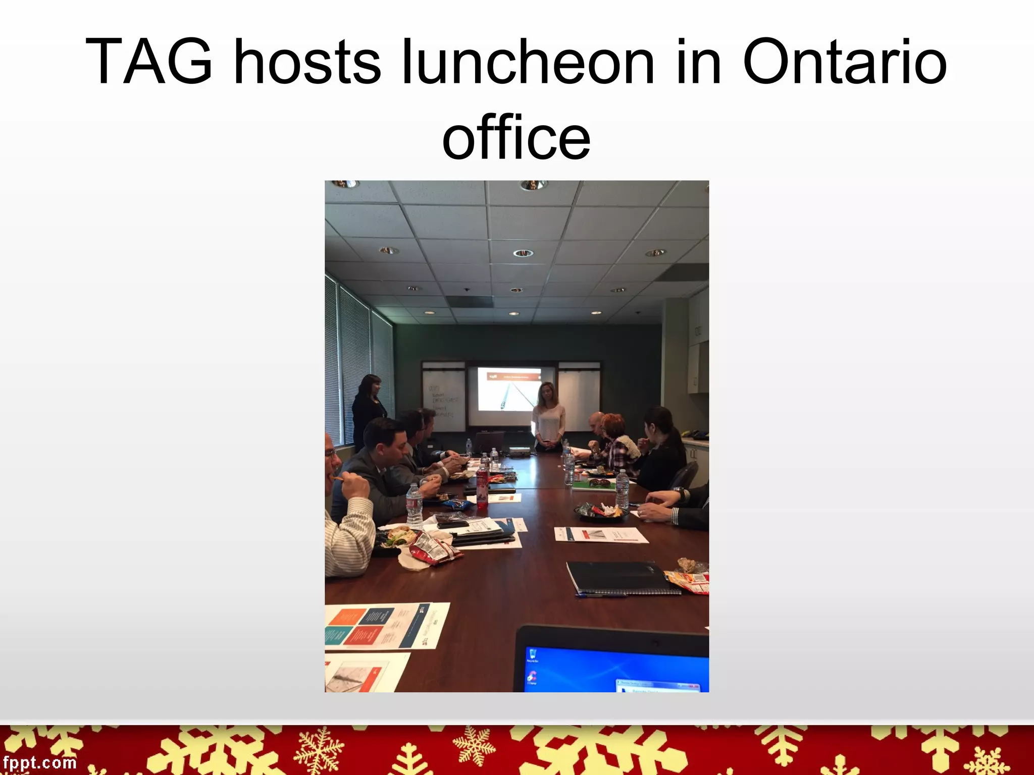 TAG hosts luncheon in Ontario
office
 