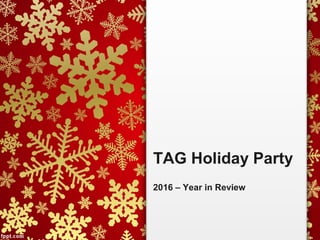 TAG Holiday Party
2016 – Year in Review
 