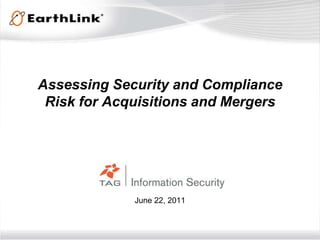 Assessing Security and ComplianceRisk for Acquisitions and Mergers June 22, 2011 