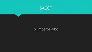 SAGOT
b. imperpektibo
 