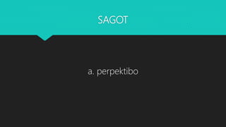 SAGOT
a. perpektibo
 