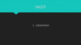 SAGOT
c. salawikain
 