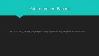 Katamtamang Bahagi
3. ay salita o isang pahayag na ginagamit upang bigyan diin ang isang kaisipan o damdamin.
 